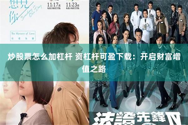 炒股票怎么加杠杆 资杠杆可盈下载：开启财富增值之路