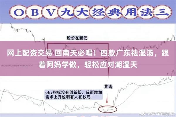 网上配资交易 回南天必喝！四款广东祛湿汤，跟着阿妈学做，轻松应对潮湿天