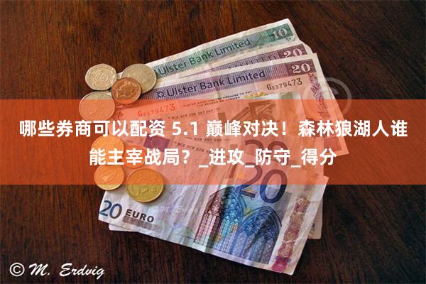 哪些券商可以配资 5.1 巅峰对决！森林狼湖人谁能主宰战局？_进攻_防守_得分