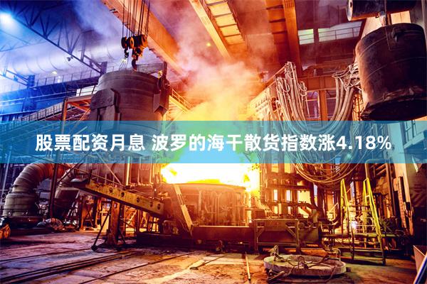股票配资月息 波罗的海干散货指数涨4.18%