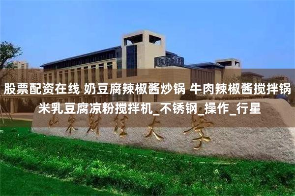 股票配资在线 奶豆腐辣椒酱炒锅 牛肉辣椒酱搅拌锅 米乳豆腐凉粉搅拌机_不锈钢_操作_行星