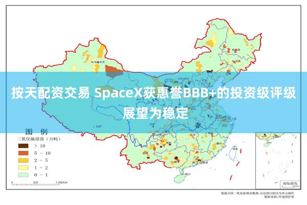 按天配资交易 SpaceX获惠誉BBB+的投资级评级 展望为稳定