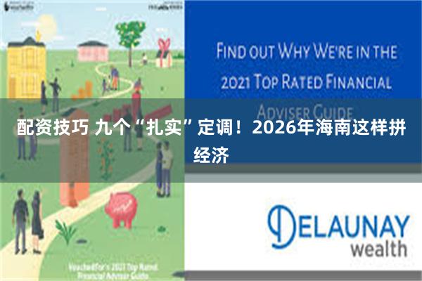 配资技巧 九个“扎实”定调!2026年海南这样拼经济