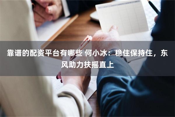 靠谱的配资平台有哪些 何小冰:稳住保持住,东风助力扶摇直上