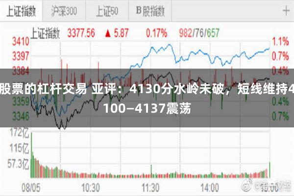 股票的杠杆交易 亚评:4130分水岭未破,短线维持4100—4137震荡