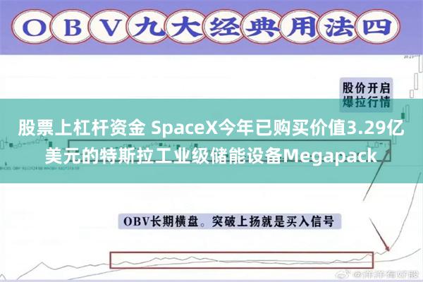 股票上杠杆资金 SpaceX今年已购买价值3.29亿美元的特斯拉工业级储能设备Megapack