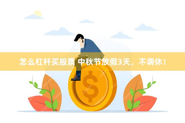 怎么杠杆买股票 中秋节放假3天，不调休！