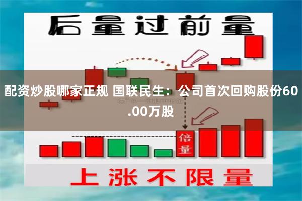 配资炒股哪家正规 国联民生：公司首次回购股份60.00万股