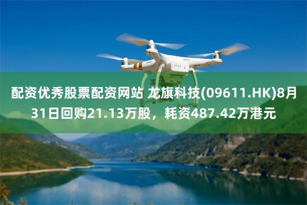 配资优秀股票配资网站 龙旗科技(09611.HK)8月31日回购21.13万股,耗资487.42万港元