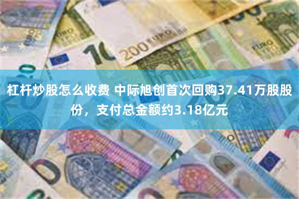 杠杆炒股怎么收费 中际旭创首次回购37.41万股股份,支付总金额约3.18亿元