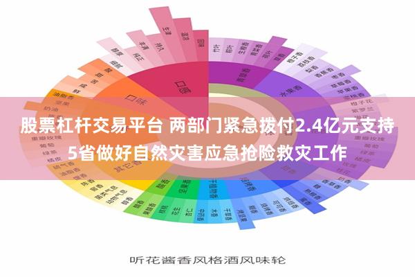 股票杠杆交易平台 两部门紧急拨付2.4亿元支持5省做好自然灾害应急抢险救灾工作