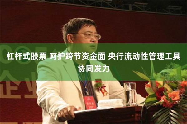 杠杆式股票 呵护跨节资金面 央行流动性管理工具协同发力