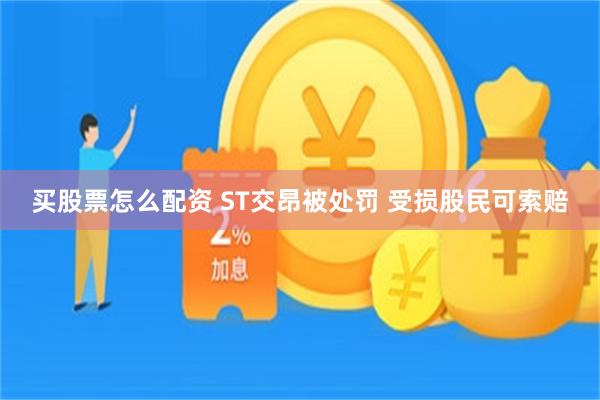 买股票怎么配资 ST交昂被处罚 受损股民可索赔