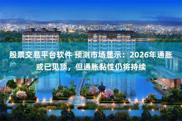 股票交易平台软件 预测市场显示：2026年通胀或已见顶，但通胀黏性仍将持续