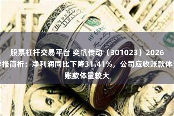 股票杠杆交易平台 奕帆传动（301023）2026年三季报简析：净利润同比下降31.41%，公司应收账款体量较大
